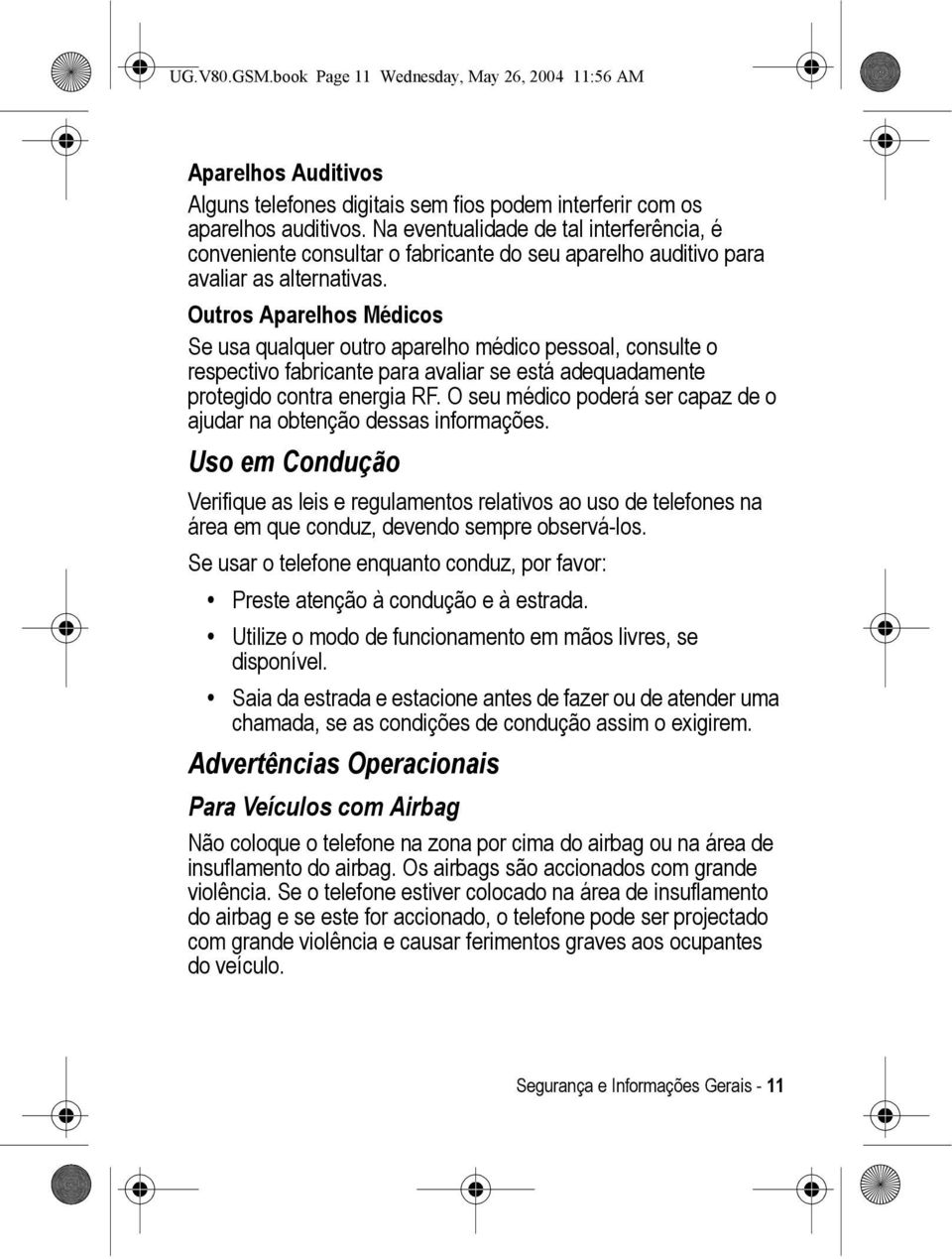 Outros Aparelhos Médicos Se usa qualquer outro aparelho médico pessoal, consulte o respectivo fabricante para avaliar se está adequadamente protegido contra energia RF.