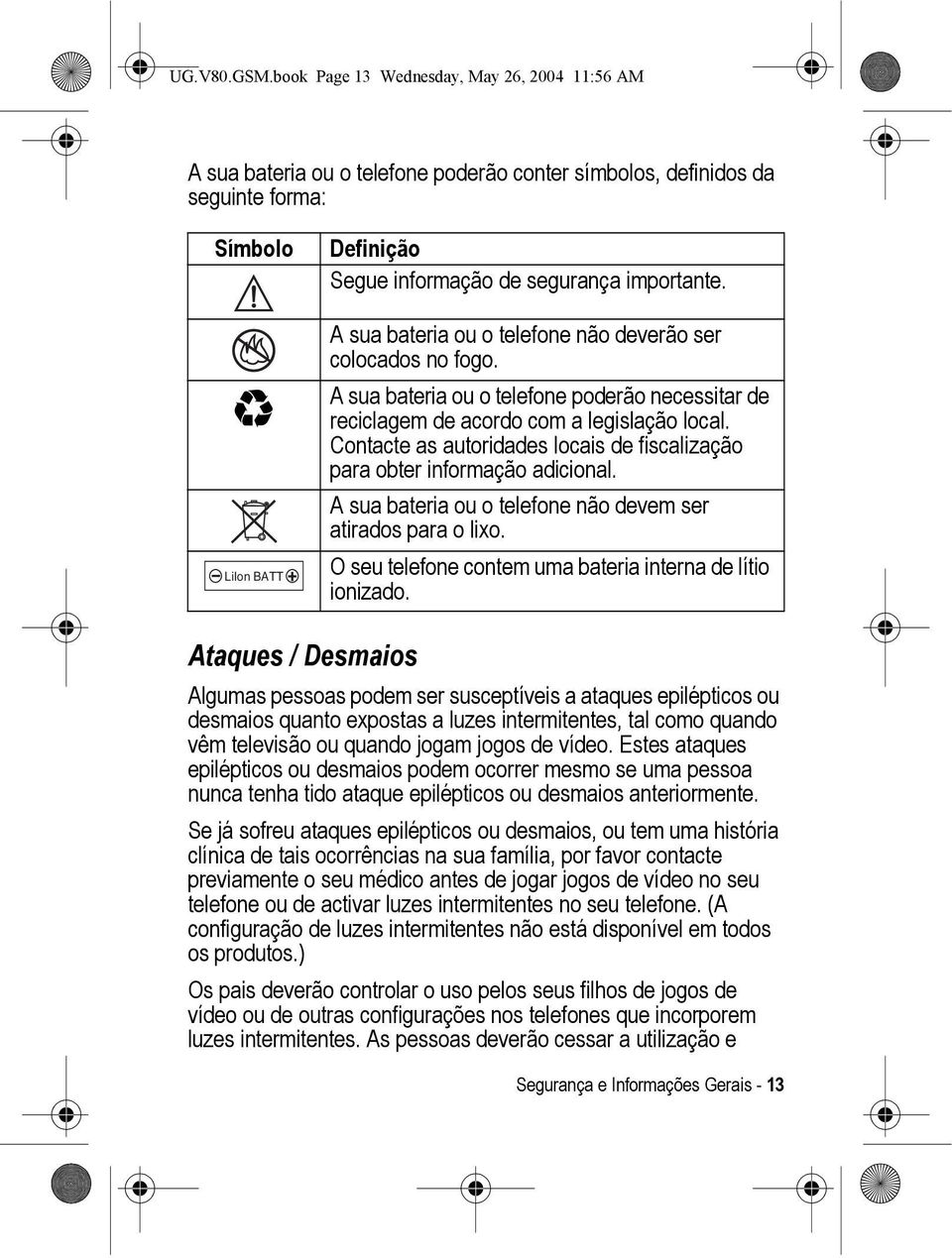 A sua bateria ou o telefone não deverão ser colocados no fogo. A sua bateria ou o telefone poderão necessitar de reciclagem de acordo com a legislação local.