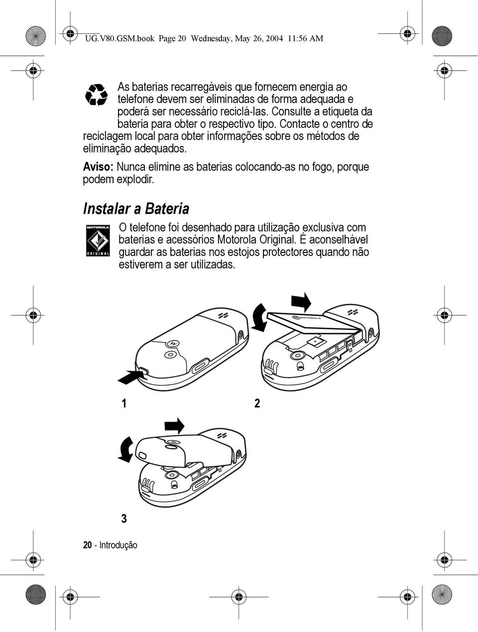 necessário reciclá-las. Consulte a etiqueta da bateria para obter o respectivo tipo.