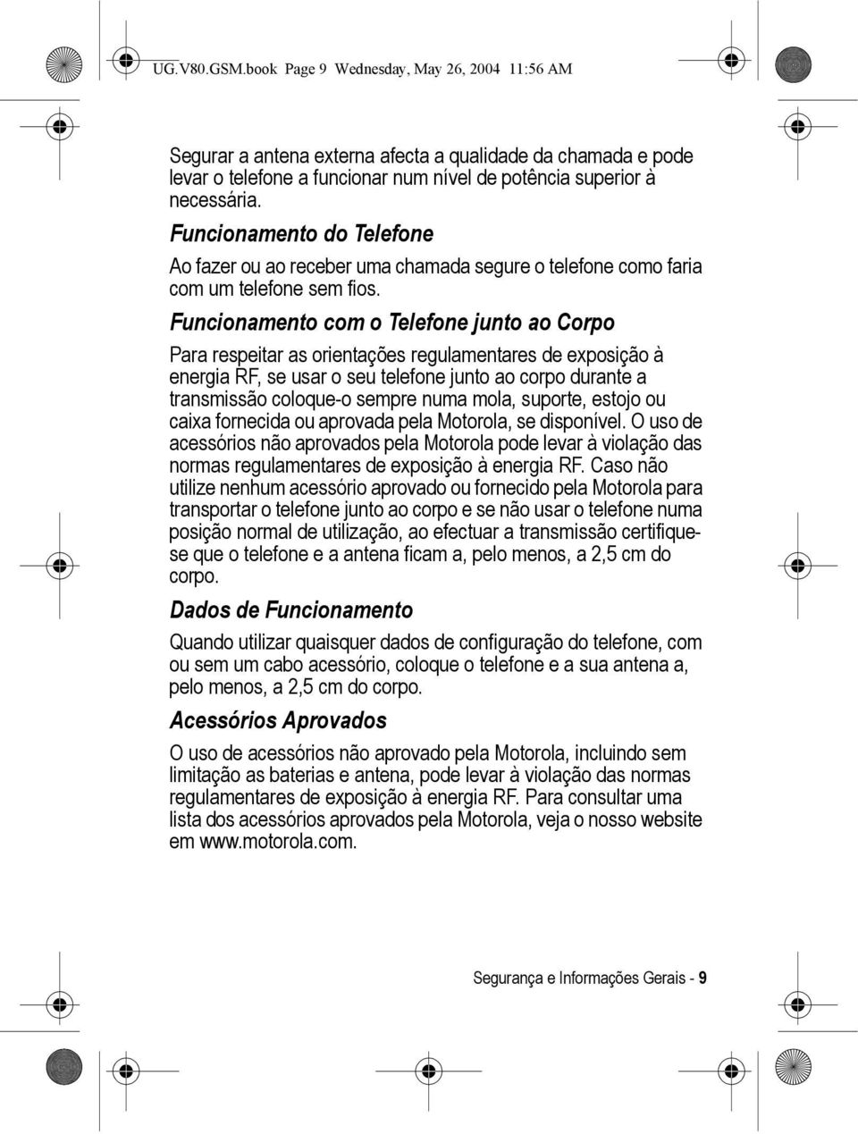 Funcionamento com o Telefone junto ao Corpo Para respeitar as orientações regulamentares de exposição à energia RF, se usar o seu telefone junto ao corpo durante a transmissão coloque-o sempre numa