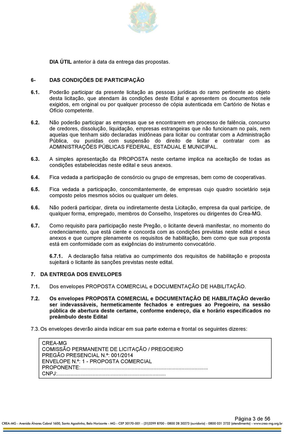 ou por qualquer processo de cópia autenticada em Cartório de Notas e Ofício competente. 6.2.