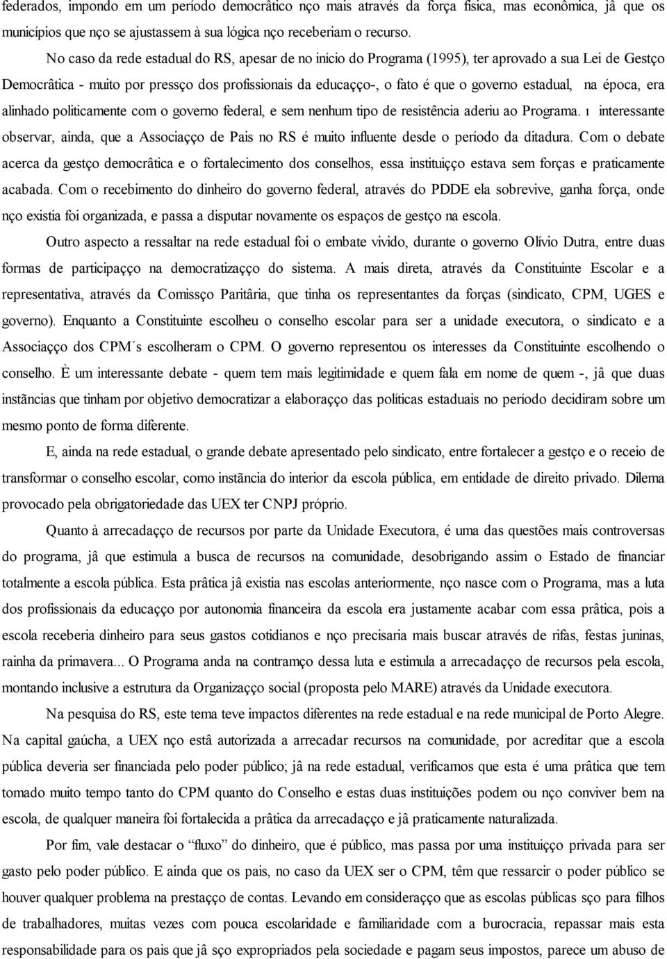 estadual, na época, era alinhado politicamente com o governo federal, e sem nenhum tipo de resistência aderiu ao Programa.