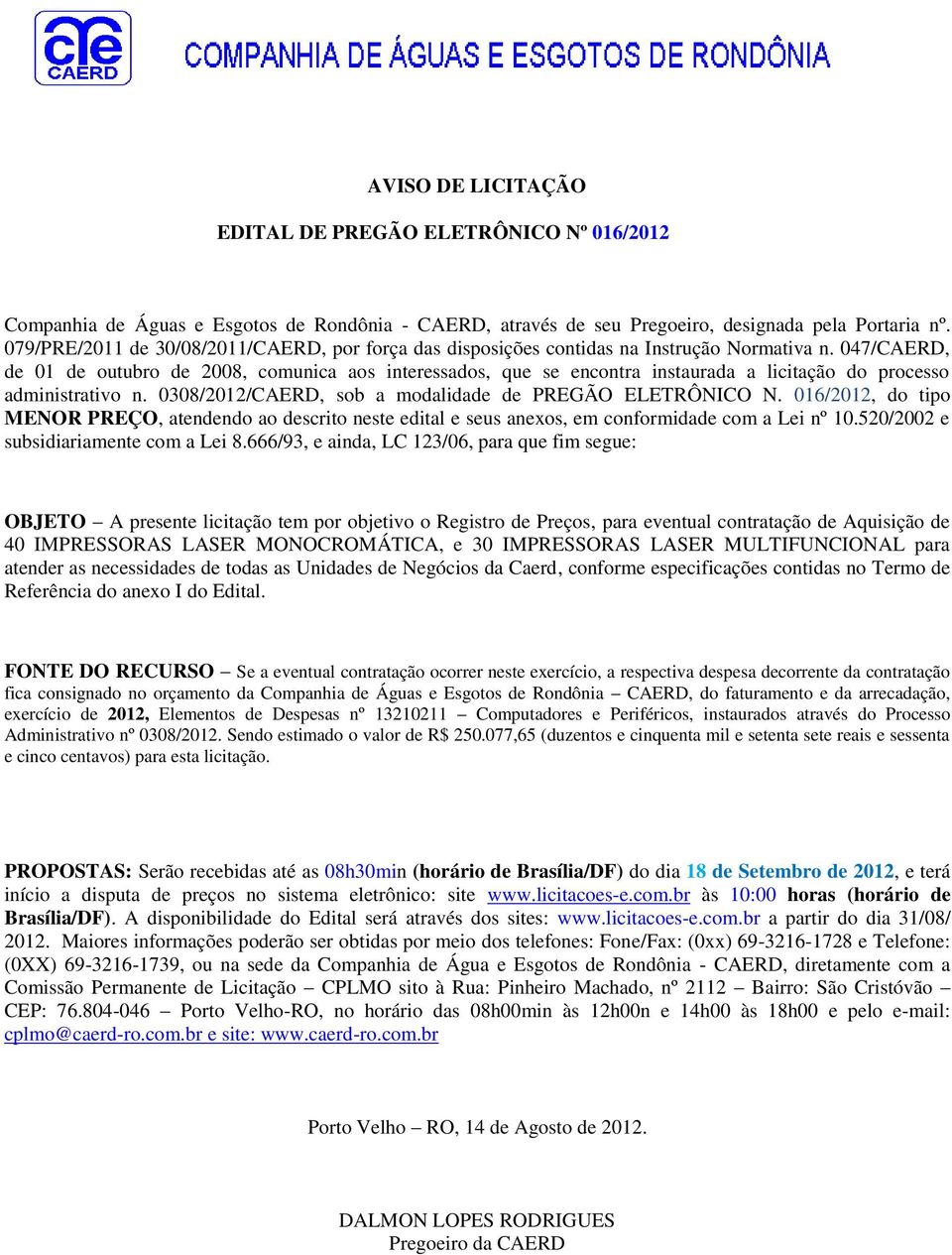 047/CAERD, de 01 de outubro de 2008, comunica aos interessados, que se encontra instaurada a licitação do processo administrativo n. 0308/2012/CAERD, sob a modalidade de PREGÃO ELETRÔNICO N.