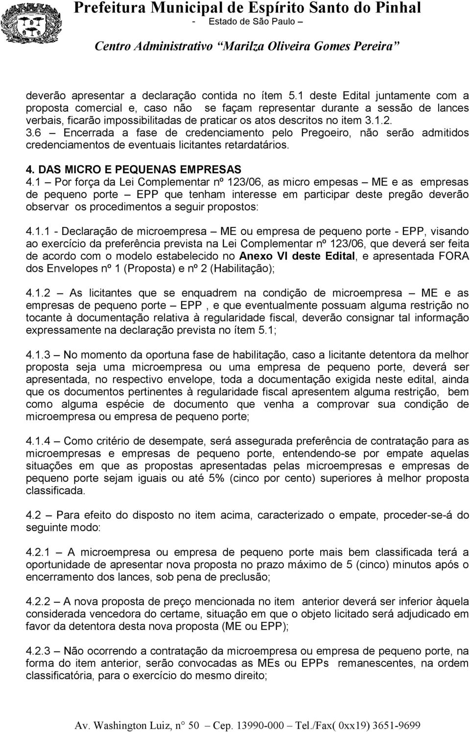 1.2. 3.6 Encerrada a fase de credenciamento pelo Pregoeiro, não serão admitidos credenciamentos de eventuais licitantes retardatários. 4. DAS MICRO E PEQUENAS EMPRESAS 4.