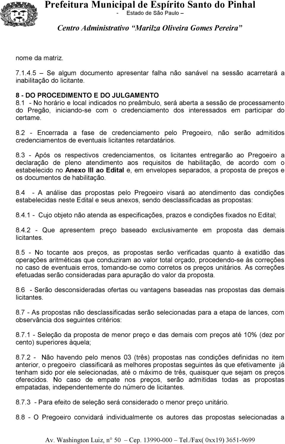 2 - Encerrada a fase de credenciamento pelo Pregoeiro, não serão admitidos credenciamentos de eventuais licitantes retardatários. 8.