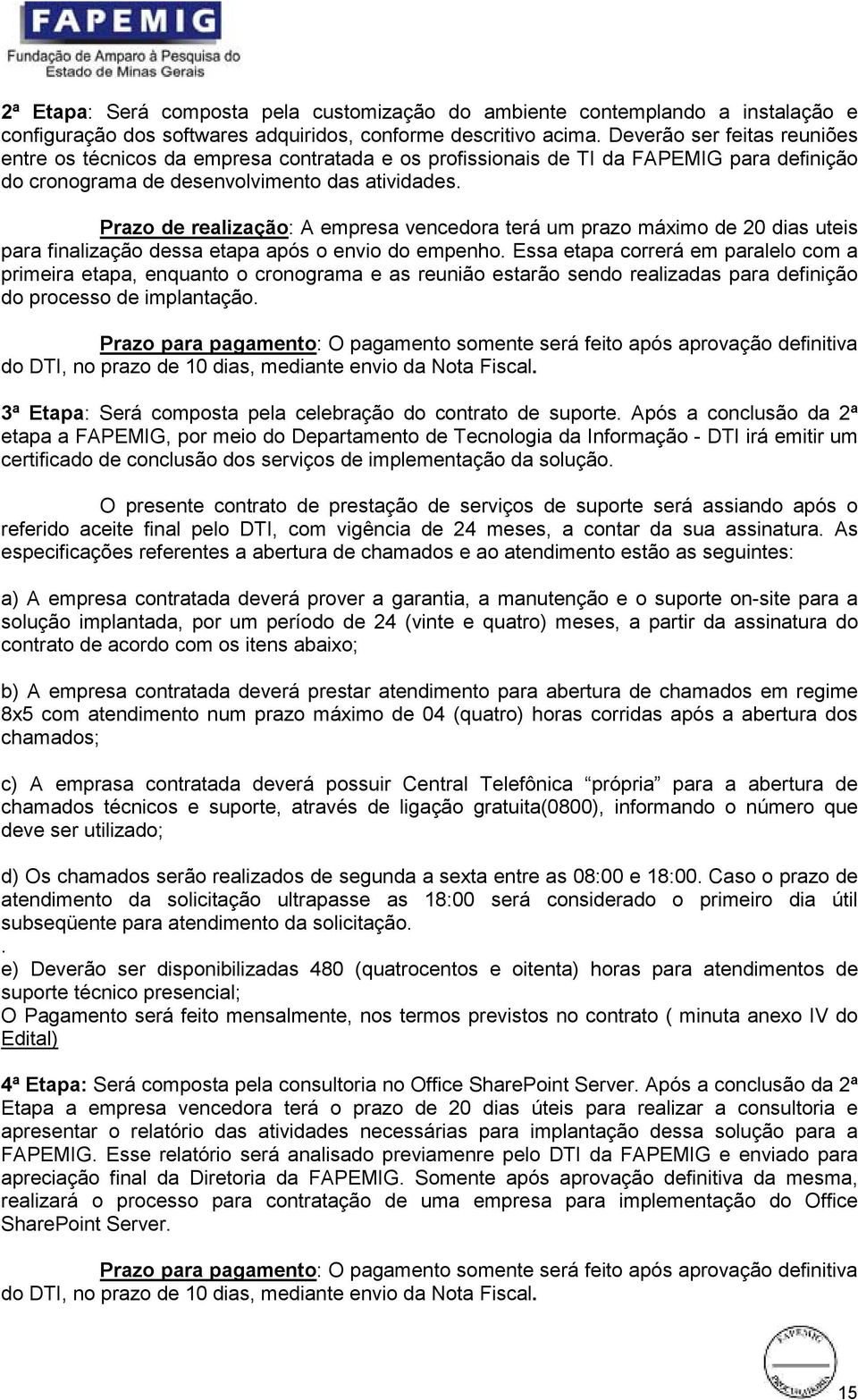 Prazo de realização: A empresa vencedora terá um prazo máximo de 20 dias uteis para finalização dessa etapa após o envio do empenho.