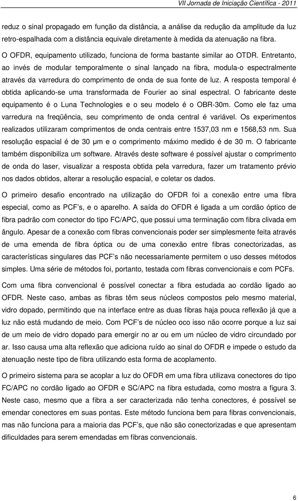 Entretanto, ao invés de modular temporalmente o sinal lançado na fibra, modula-o espectralmente através da varredura do comprimento de onda de sua fonte de luz.