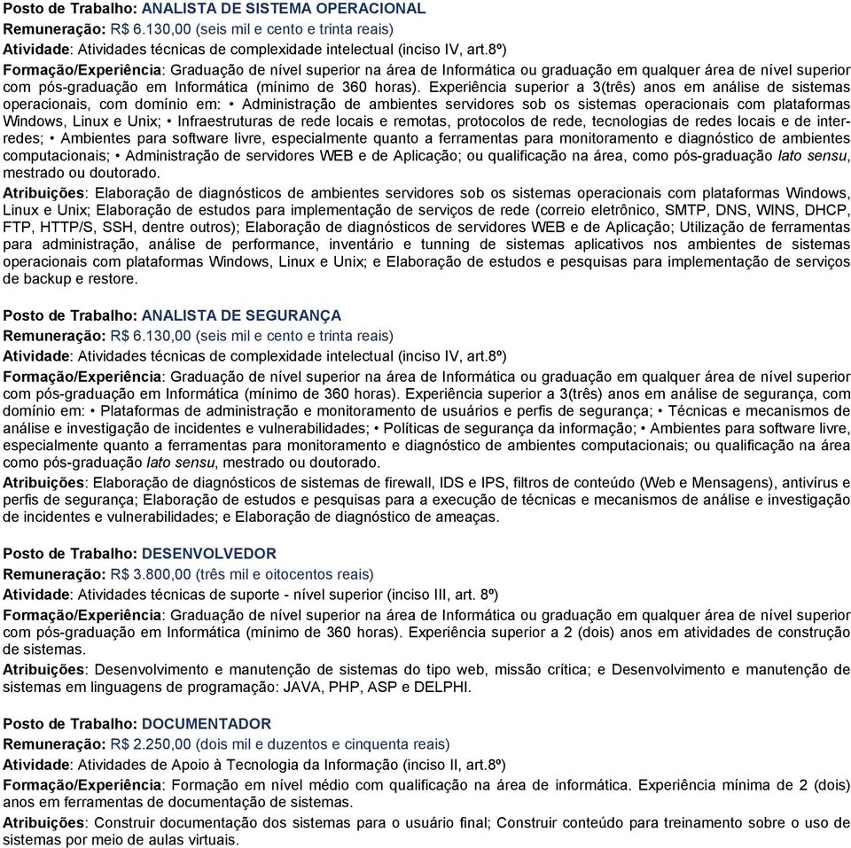 Experiência superior a 3(três) anos em análise de sistemas operacionais, com domínio em: Administração de ambientes servidores sob os sistemas operacionais com plataformas Windows, Linux e Unix;