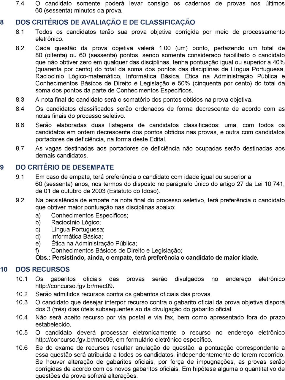 2 Cada questão da prova objetiva valerá 1,00 (um) ponto, perfazendo um total de 80 (oitenta) ou 60 (sessenta) pontos, sendo somente considerado habilitado o candidato que não obtiver zero em qualquer