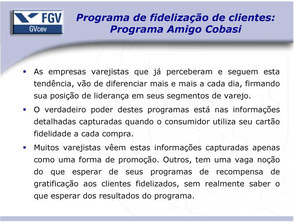 O verdadeiro poder destes programas está nas informações detalhadas capturadas quando o consumidor utiliza seu cartão fidelidade a cada compra.