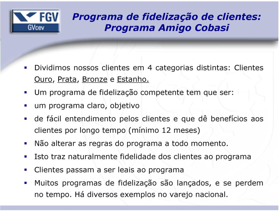 Um programa de fidelização competente tem que ser: um programa claro, objetivo de fácil entendimento pelos clientes e que dê benefícios aos