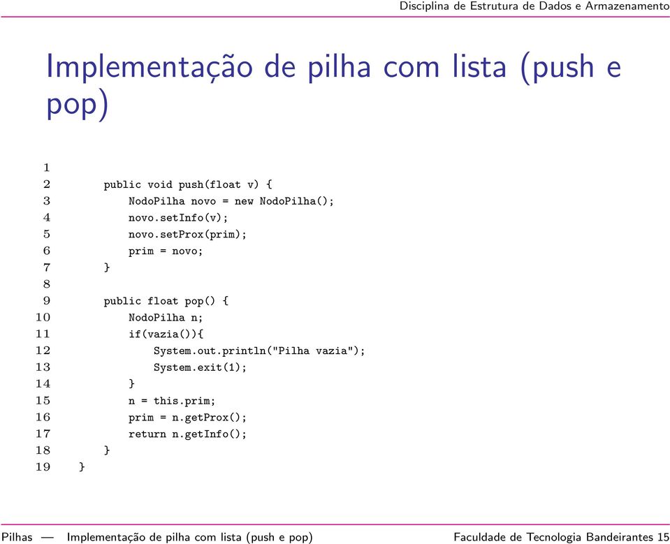 setprox(prim); 6 prim = novo; 7 } 8 9 public float pop() { 10 NodoPilha n; 11 if(vazia()){ 12 System.out.