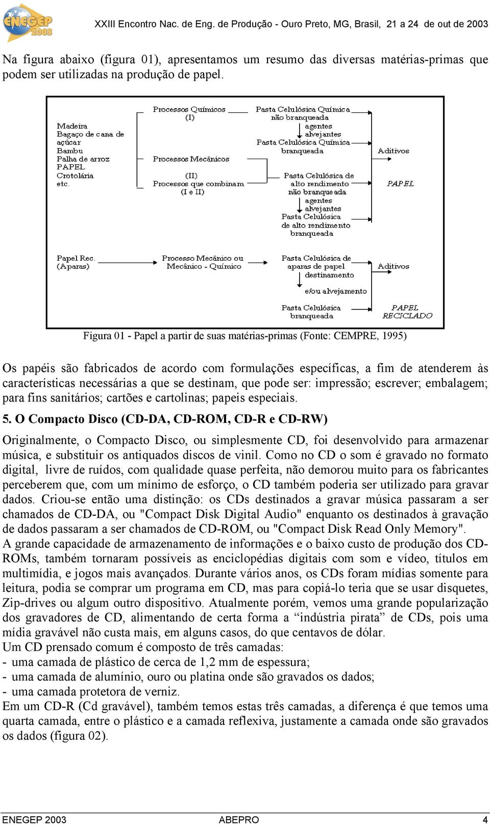 destinam, que pode ser: impressão; escrever; embalagem; para fins sanitários; cartões e cartolinas; papeis especiais. 5.