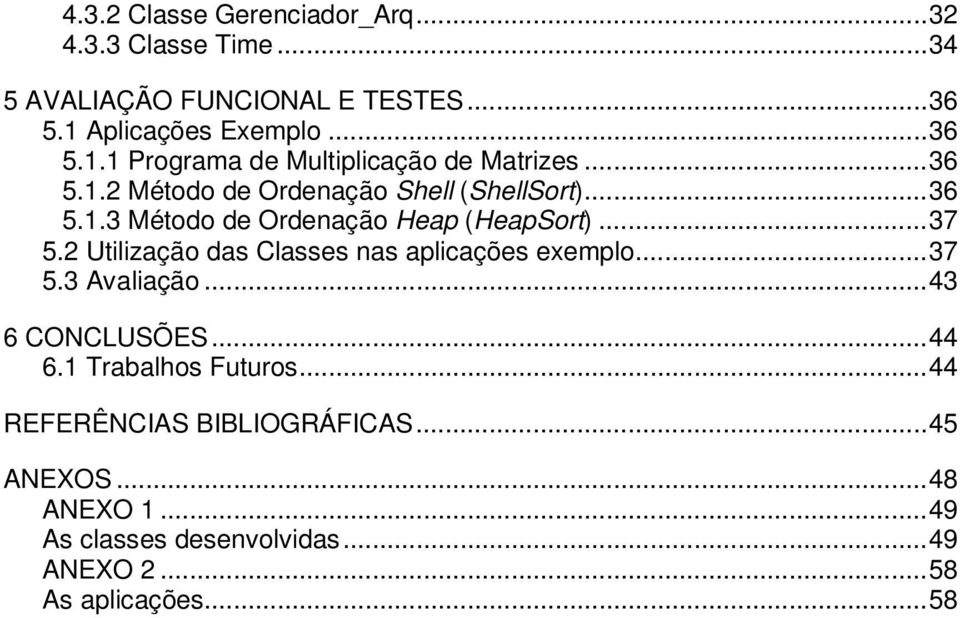 ..37 5.2 Utilização das Classes nas aplicações exemplo...37 5.3 Avaliação...43 6 CONCLUSÕES...44 6.1 Trabalhos Futuros.