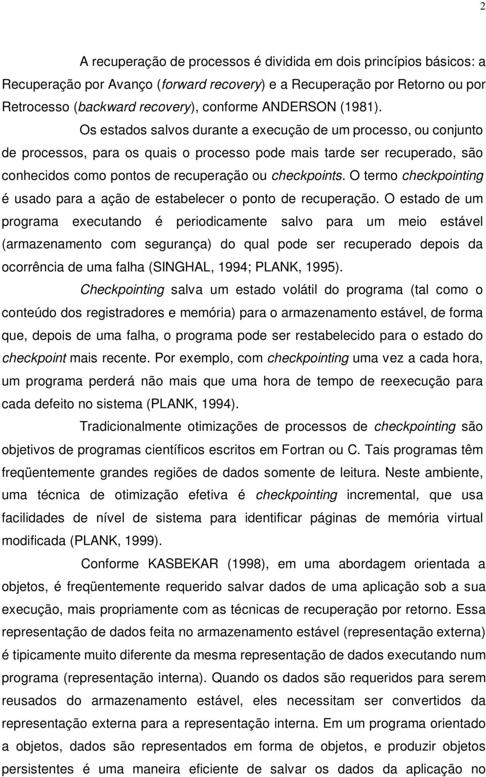 Os estados salvos durante a execução de um processo, ou conjunto de processos, para os quais o processo pode mais tarde ser recuperado, são conhecidos como pontos de recuperação ou checkpoints.