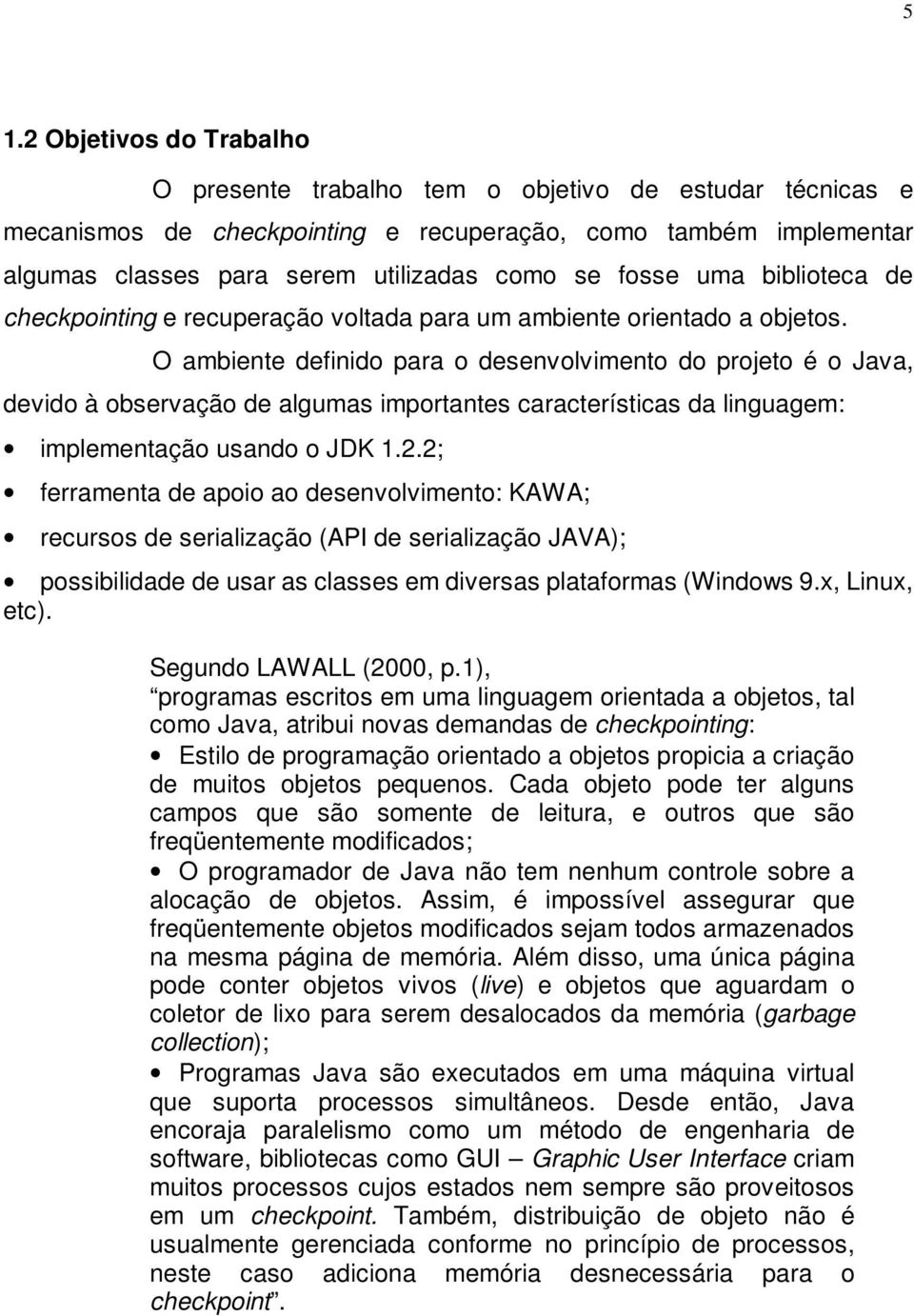 O ambiente definido para o desenvolvimento do projeto é o Java, devido à observação de algumas importantes características da linguagem: implementação usando o JDK 1.2.