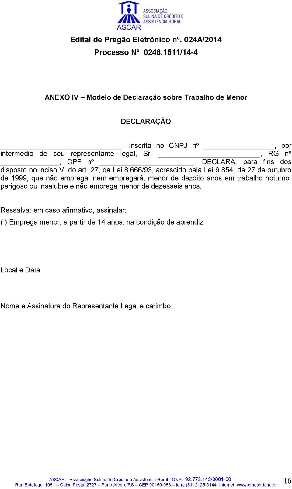 854, de 27 de outubro de 1999, que não emprega, nem empregará, menor de dezoito anos em trabalho noturno, perigoso ou insalubre e não emprega