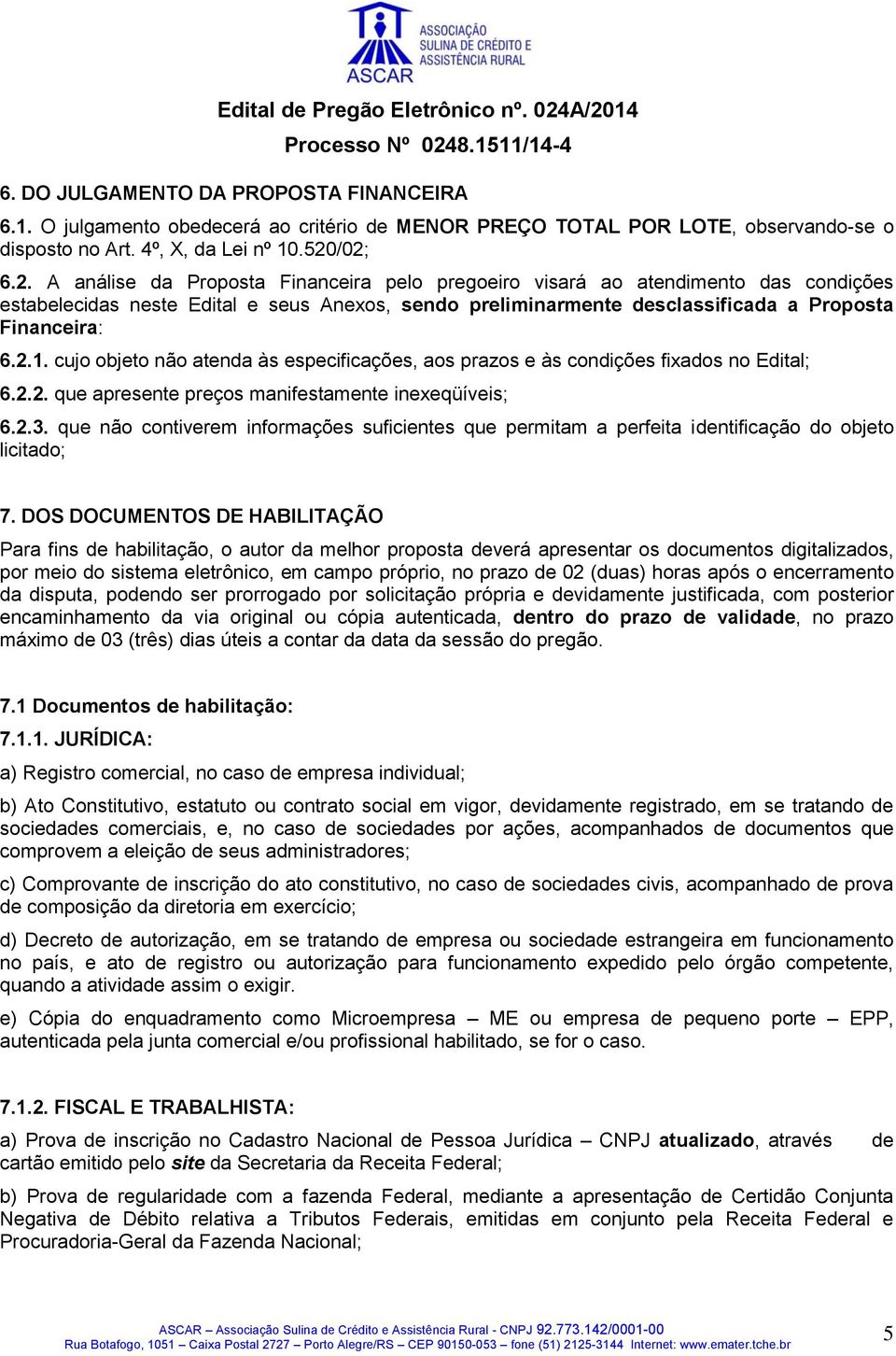 2.1. cujo objeto não atenda às especificações, aos prazos e às condições fixados no Edital; 6.2.2. que apresente preços manifestamente inexeqüíveis; 6.2.3.