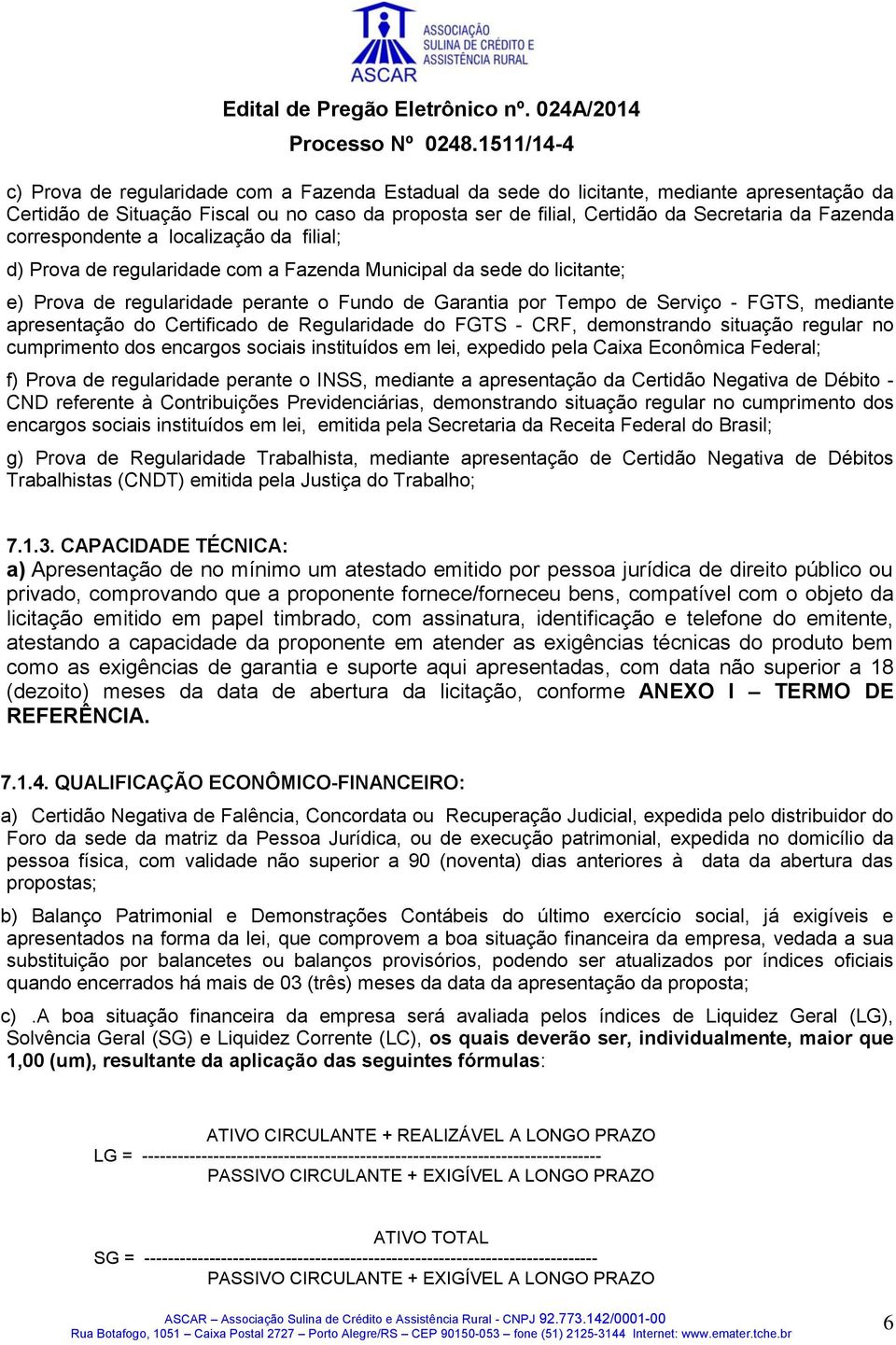 mediante apresentação do Certificado de Regularidade do FGTS - CRF, demonstrando situação regular no cumprimento dos encargos sociais instituídos em lei, expedido pela Caixa Econômica Federal; f)