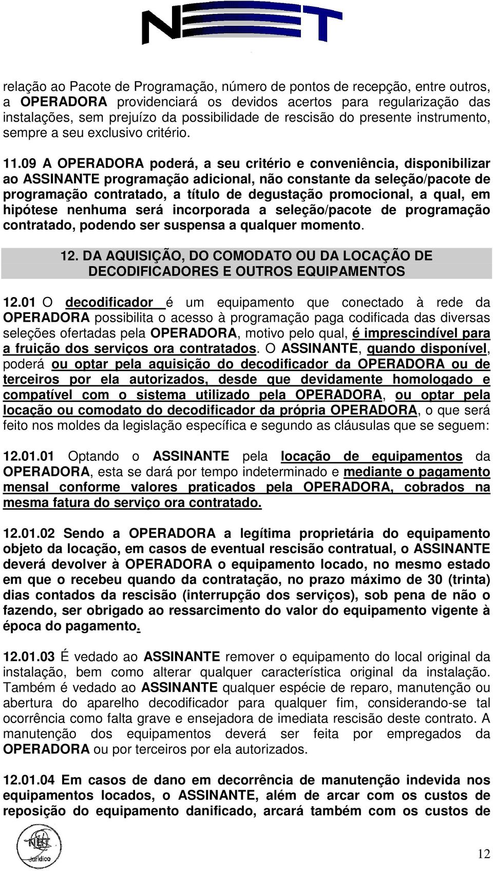 09 A OPERADORA poderá, a seu critério e conveniência, disponibilizar ao ASSINANTE programação adicional, não constante da seleção/pacote de programação contratado, a título de degustação promocional,