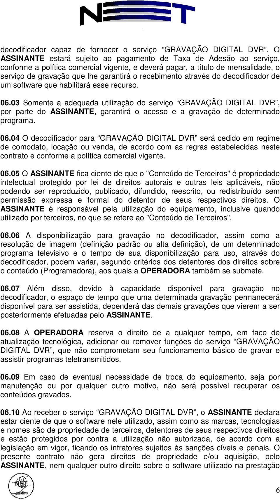 recebimento através do decodificador de um software que habilitará esse recurso. 06.