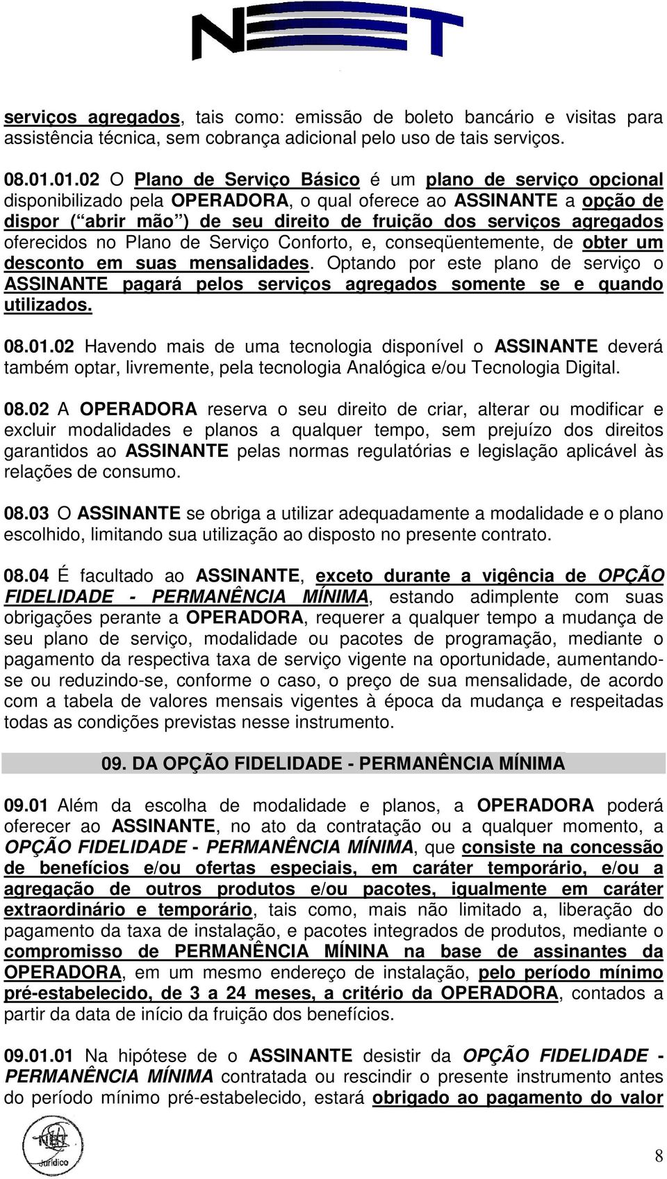 agregados oferecidos no Plano de Serviço Conforto, e, conseqüentemente, de obter um desconto em suas mensalidades.