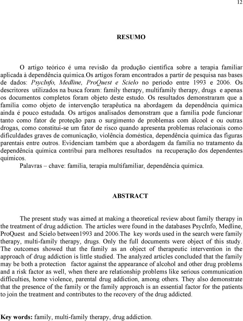 Os descritores utilizados na busca foram: family therapy, multifamily therapy, drugs e apenas os documentos completos foram objeto deste estudo.