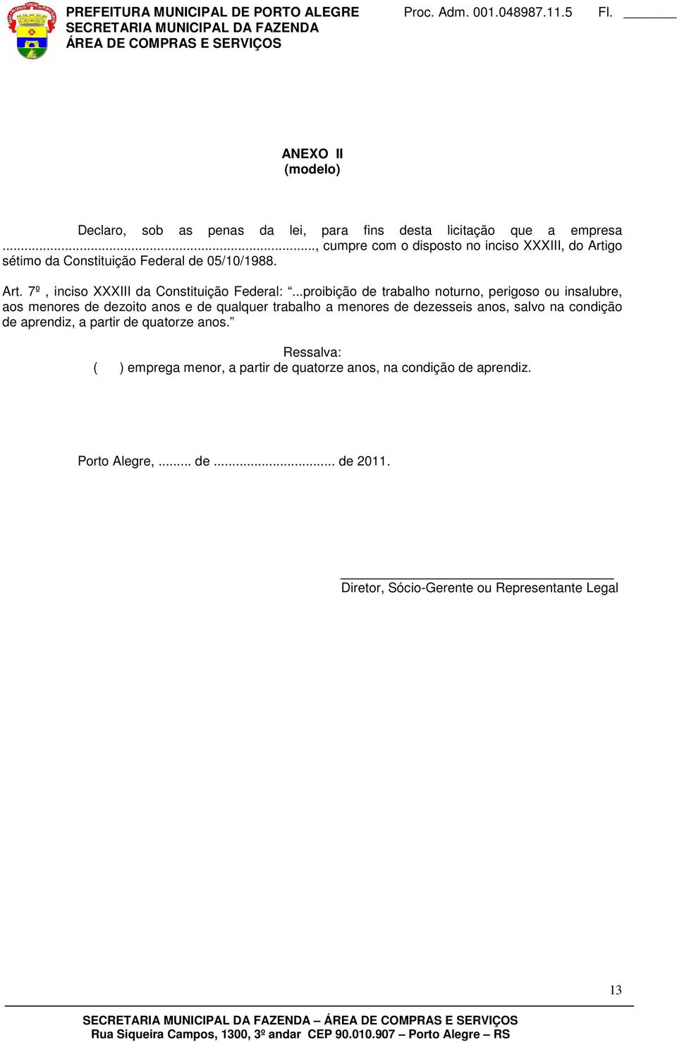 ..proibição de trabalho noturno, perigoso ou insalubre, aos menores de dezoito anos e de qualquer trabalho a menores de dezesseis anos, salvo na