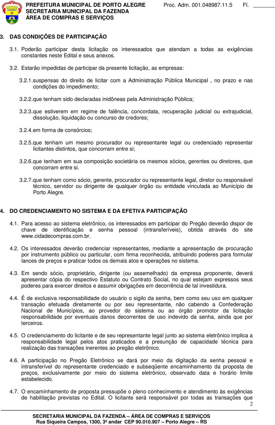 2.3. que estiverem em regime de falência, concordata, recuperação judicial ou extrajudicial, dissolução, liquidação ou concurso de credores; 3.2.4. em forma de consórcios; 3.2.5.