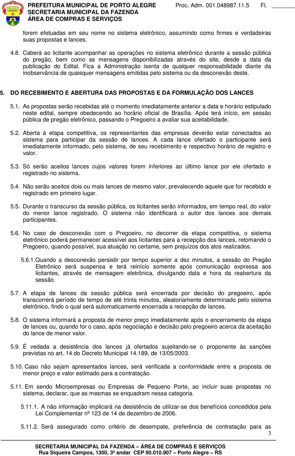 Fica a Administração isenta de qualquer responsabilidade diante da inobservância de quaisquer mensagens emitidas pelo sistema ou da desconexão deste. 5.