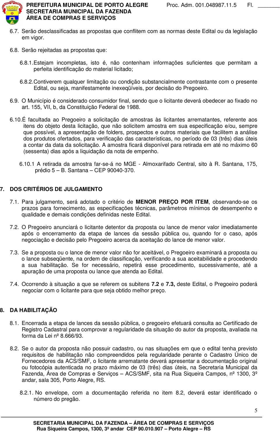 Contiverem qualquer limitação ou condição substancialmente contrastante com o presente Edital, ou seja, manifestamente inexeqüíveis, por decisão do Pregoeiro. 6.9.