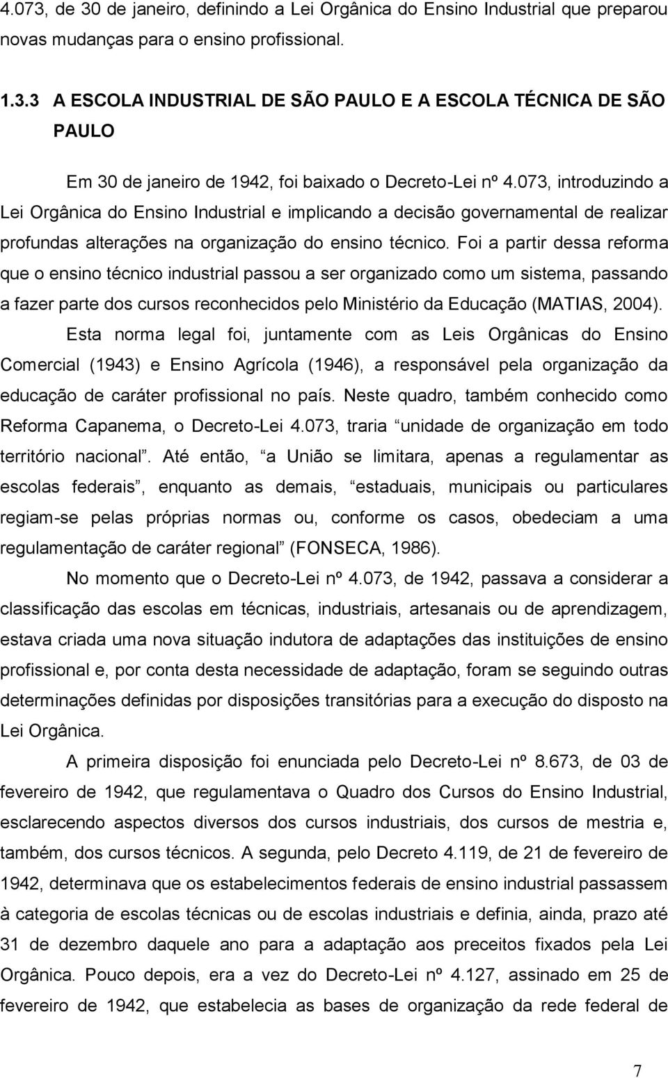 Foi a partir dessa reforma que o ensino técnico industrial passou a ser organizado como um sistema, passando a fazer parte dos cursos reconhecidos pelo Ministério da Educação (MATIAS, 2004).