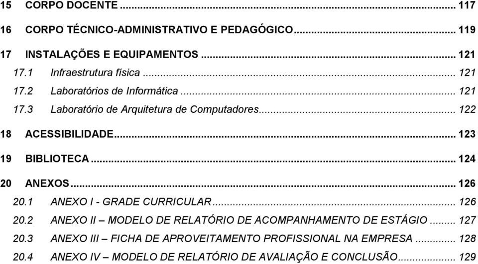 .. 122 18 ACESSIBILIDADE... 123 19 BIBLIOTECA... 124 20 ANEXOS... 126 20.1 ANEXO I - GRADE CURRICULAR... 126 20.2 ANEXO II MODELO DE RELATÓRIO DE ACOMPANHAMENTO DE ESTÁGIO.