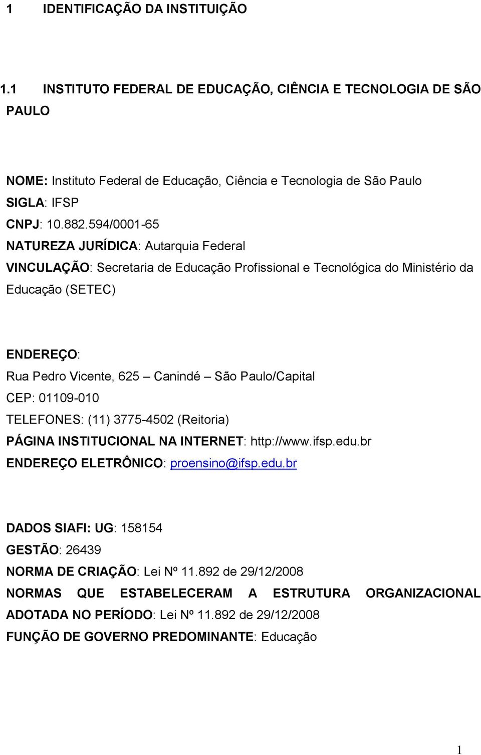 Paulo/Capital CEP: 01109-010 TELEFONES: (11) 3775-4502 (Reitoria) PÁGINA INSTITUCIONAL NA INTERNET: http://www.ifsp.edu.br ENDEREÇO ELETRÔNICO: proensino@ifsp.edu.br DADOS SIAFI: UG: 158154 GESTÃO: 26439 NORMA DE CRIAÇÃO: Lei Nº 11.