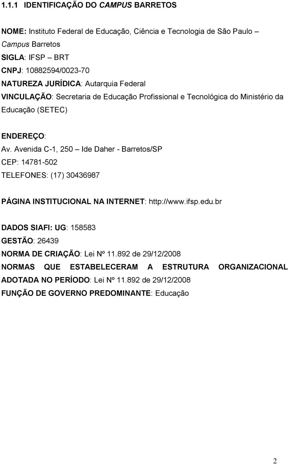 Avenida C-1, 250 Ide Daher - Barretos/SP CEP: 14781-502 TELEFONES: (17) 30436987 PÁGINA INSTITUCIONAL NA INTERNET: http://www.ifsp.edu.