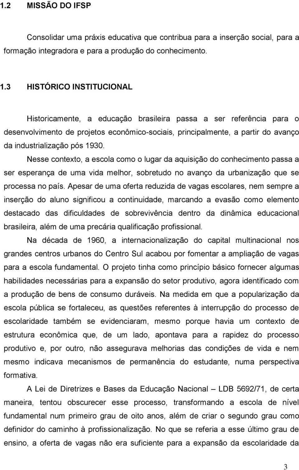 1930. Nesse contexto, a escola como o lugar da aquisição do conhecimento passa a ser esperança de uma vida melhor, sobretudo no avanço da urbanização que se processa no país.