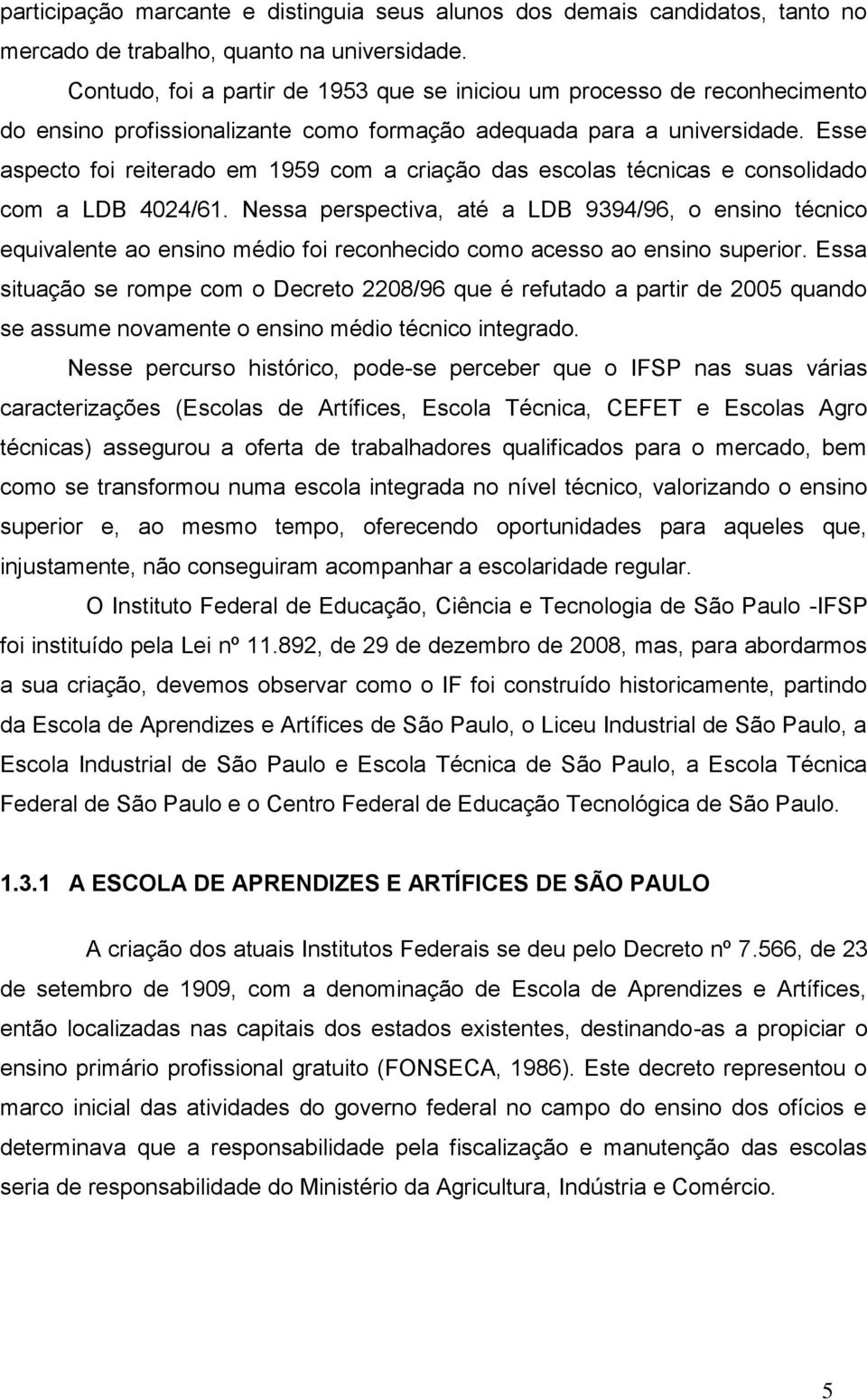 Esse aspecto foi reiterado em 1959 com a criação das escolas técnicas e consolidado com a LDB 4024/61.