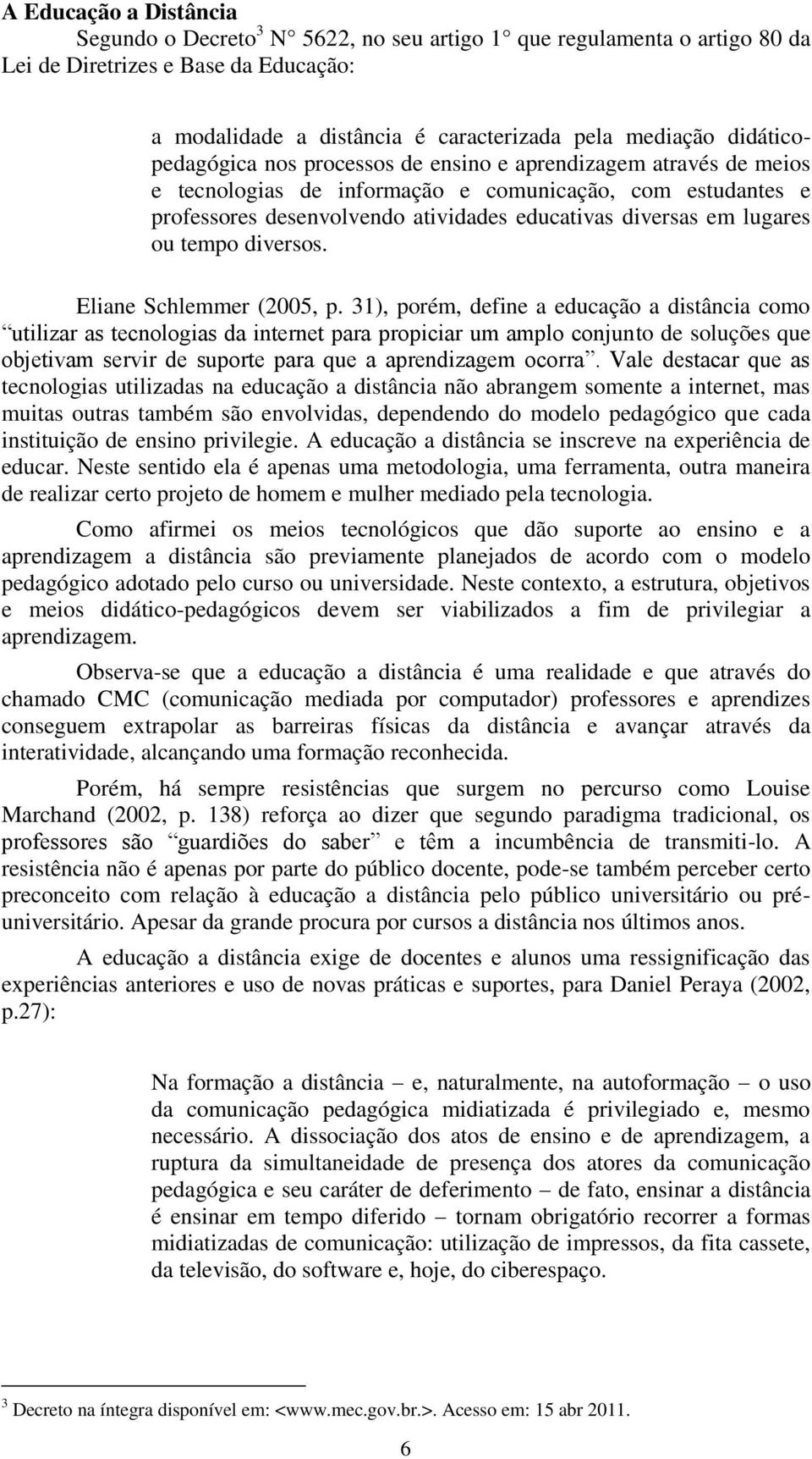 lugares ou tempo diversos. Eliane Schlemmer (2005, p.