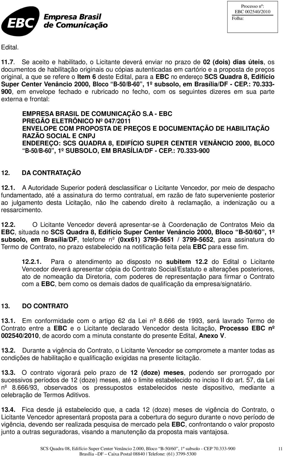 refere o Item 6 deste Edital, para a EBC no endereço SCS Quadra 8, Edifício Super Center Venâncio 2000, Bloco B-50/B-60, 1º subsolo, em Brasília/DF - CEP.: 70.