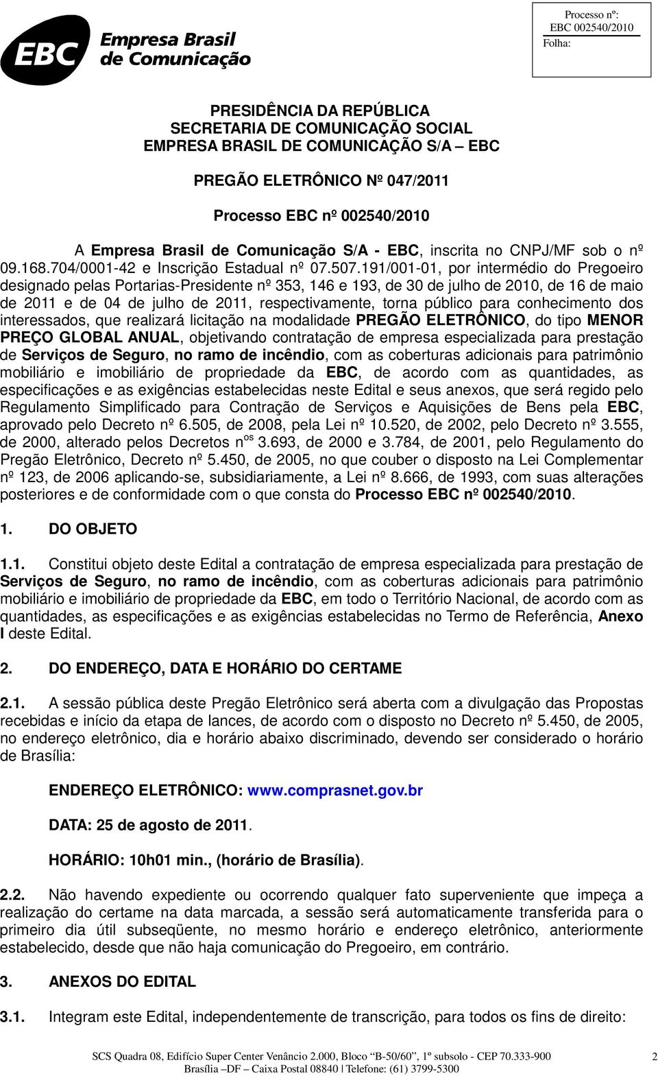 191/001-01, por intermédio do Pregoeiro designado pelas Portarias-Presidente nº 353, 146 e 193, de 30 de julho de 2010, de 16 de maio de 2011 e de 04 de julho de 2011, respectivamente, torna público