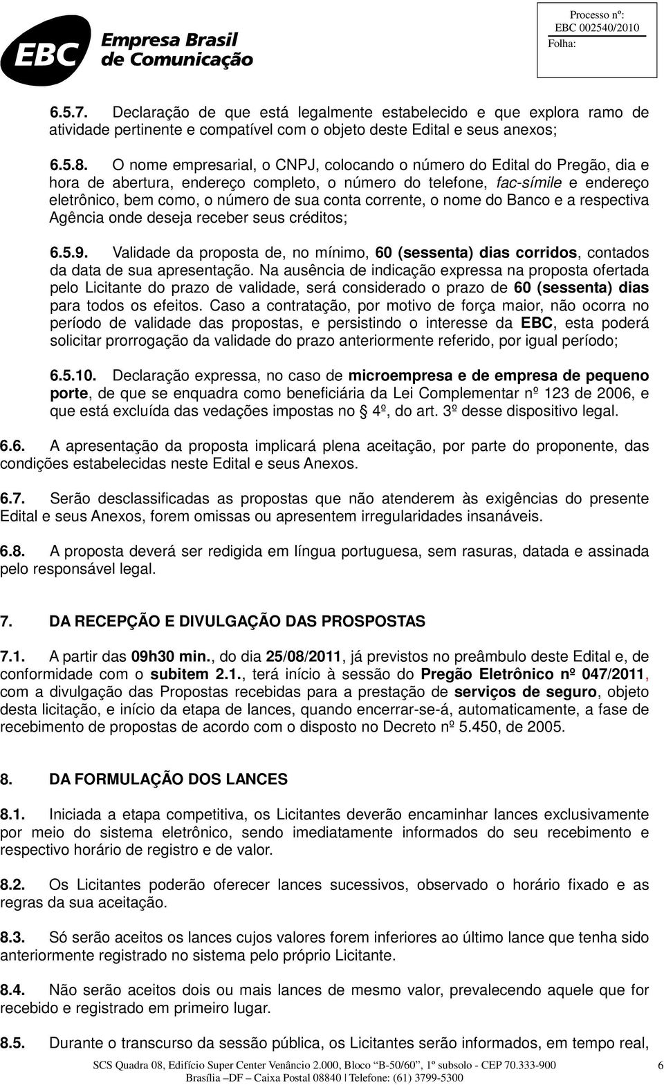 corrente, o nome do Banco e a respectiva Agência onde deseja receber seus créditos; 6.5.9. Validade da proposta de, no mínimo, 60 (sessenta) dias corridos, contados da data de sua apresentação.