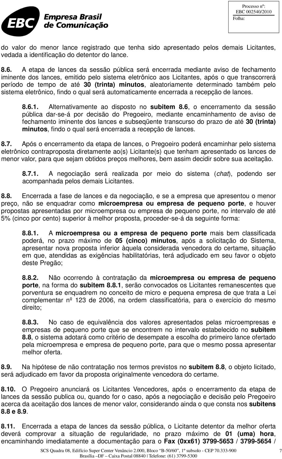 (trinta) minutos, aleatoriamente determinado também pelo sistema eletrônico, findo o qual será automaticamente encerrada a recepção de lances. 8.6.1. Alternativamente ao disposto no subitem 8.