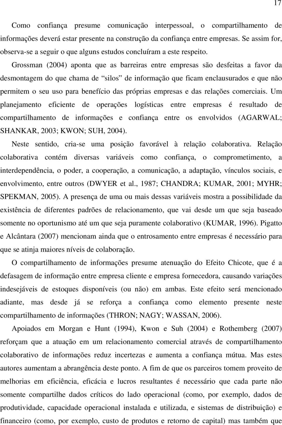 Grossman (2004) aponta que as barreiras entre empresas são desfeitas a favor da desmontagem do que chama de silos de informação que ficam enclausurados e que não permitem o seu uso para benefício das