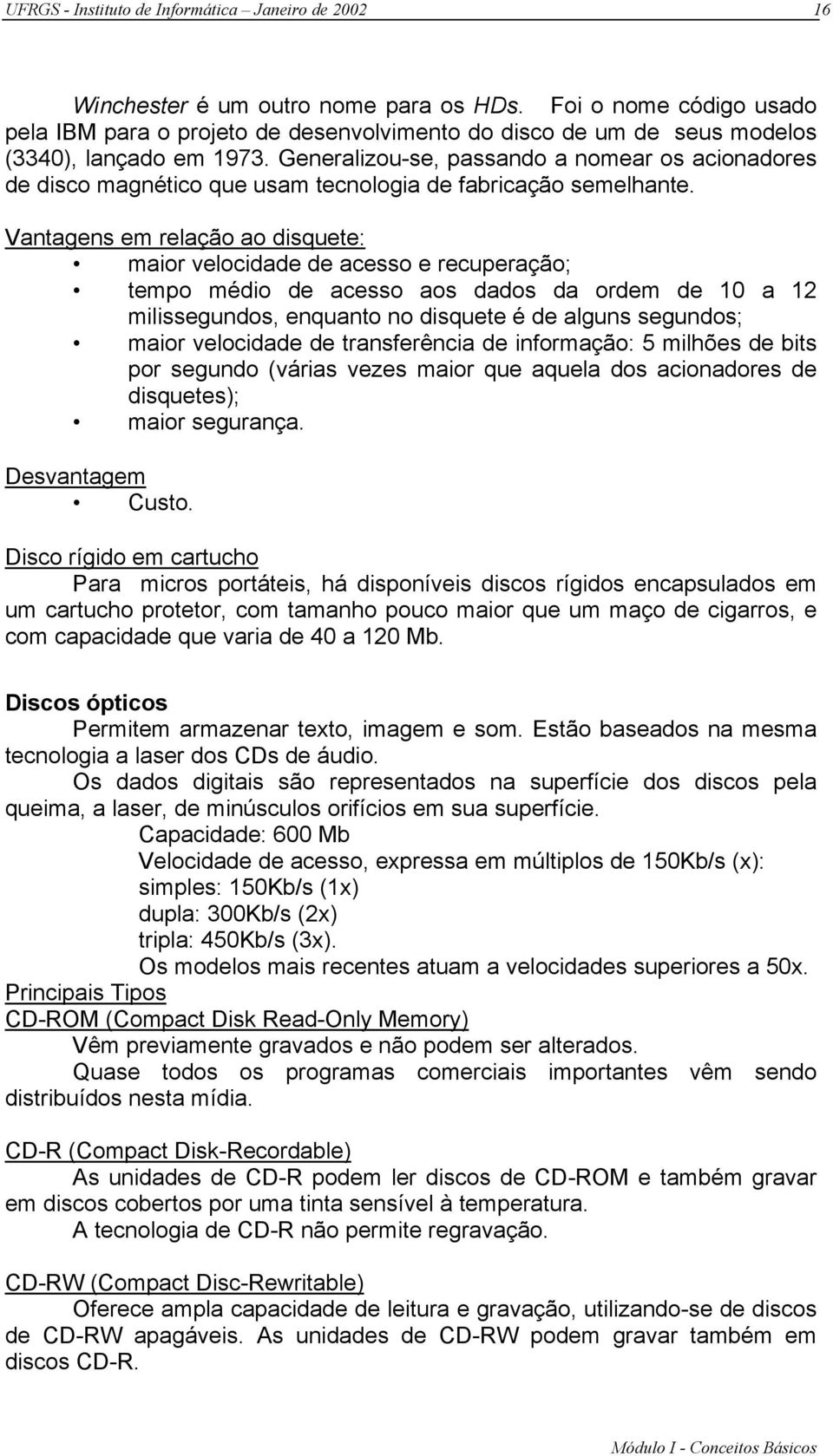 Generalizou-se, passando a nomear os acionadores de disco magnético que usam tecnologia de fabricação semelhante.