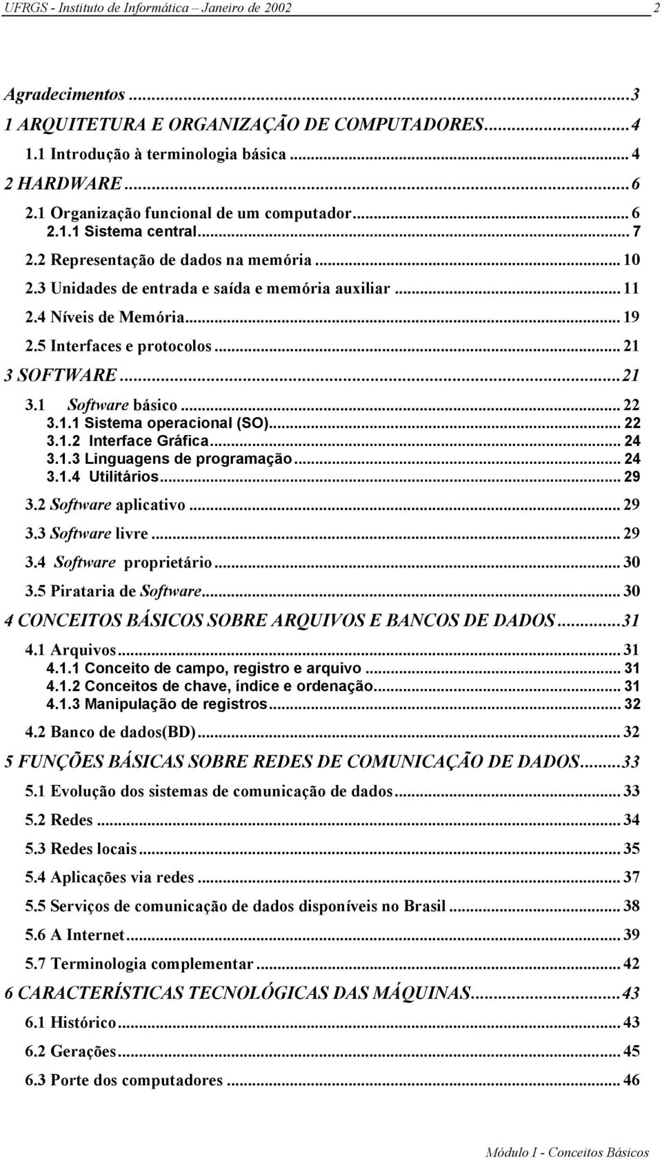 .. 19 2.5 Interfaces e protocolos... 21 3 SOFTWARE...21 3.1 Software básico... 22 3.1.1 Sistema operacional (SO)... 22 3.1.2 Interface Gráfica... 24 3.1.3 Linguagens de programação... 24 3.1.4 Utilitários.