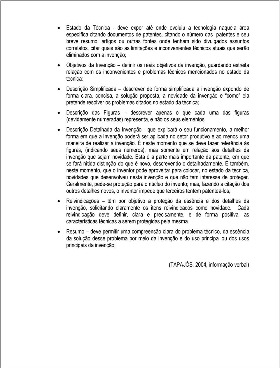 invenção, guardando estreita relação com os inconvenientes e problemas técnicos mencionados no estado da técnica; Descrição Simplificada descrever de forma simplificada a invenção expondo de forma