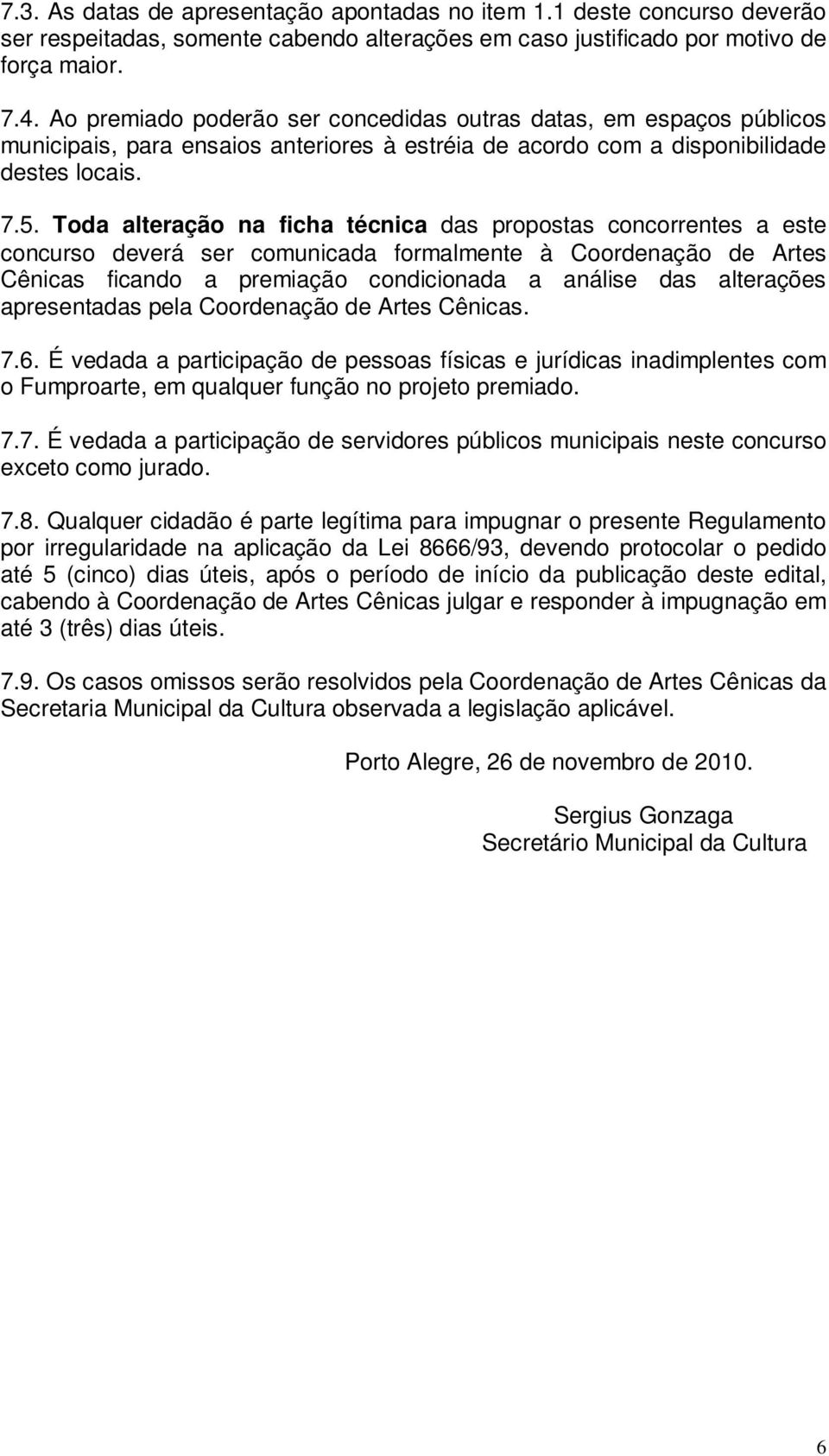 Toda alteração na ficha técnica das propostas concorrentes a este concurso deverá ser comunicada formalmente à Coordenação de Artes Cênicas ficando a premiação condicionada a análise das alterações