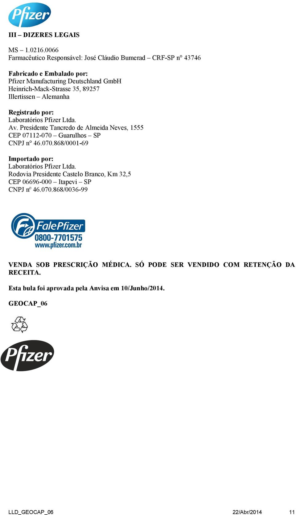 Illertissen Alemanha Registrado por: Laboratórios Pfizer Ltda. Av. Presidente Tancredo de Almeida Neves, 1555 CEP 07112-070 