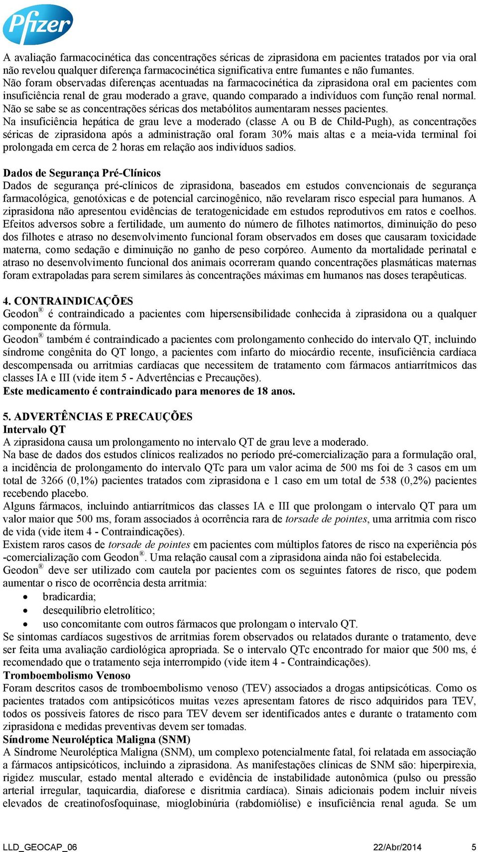 Não se sabe se as concentrações séricas dos metabólitos aumentaram nesses pacientes.