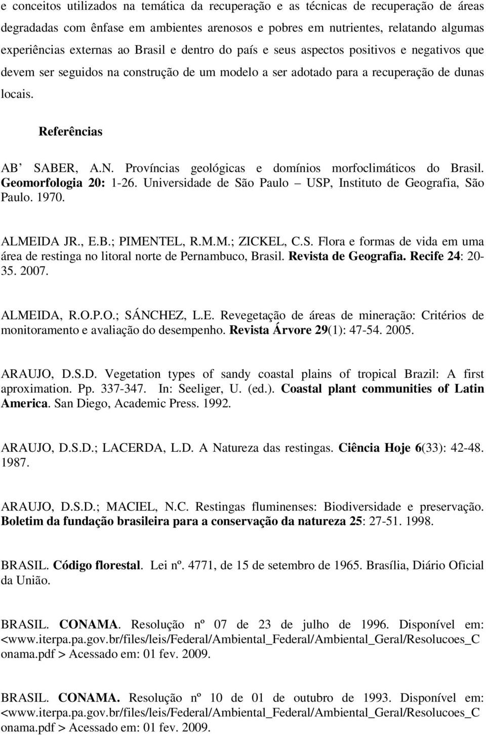 Províncias geológicas e domínios morfoclimáticos do Brasil. Geomorfologia 20: 1-26. Universidade de São Paulo USP, Instituto de Geografia, São Paulo. 1970. ALMEIDA JR., E.B.; PIMENTEL, R.M.M.; ZICKEL, C.